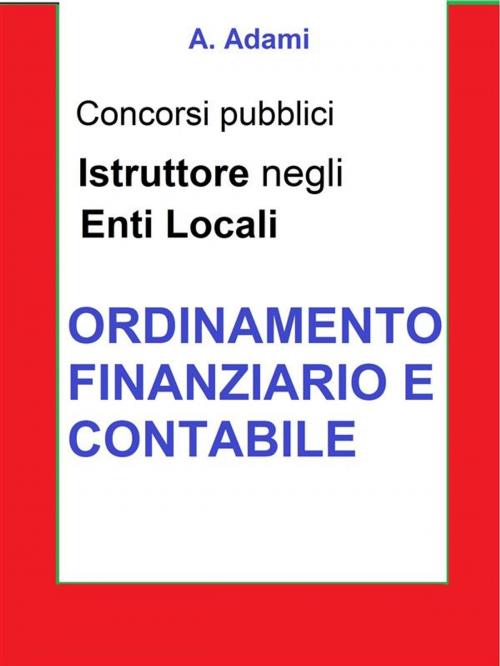 Cover of the book Ordinamento finanziario e contabile - Concorso Istruttore Enti locali by A. Adami, A. Adami