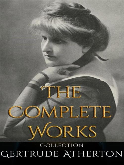 Cover of the book Gertrude Atherton: The Complete Works by Gertrude Atherton, JustinH