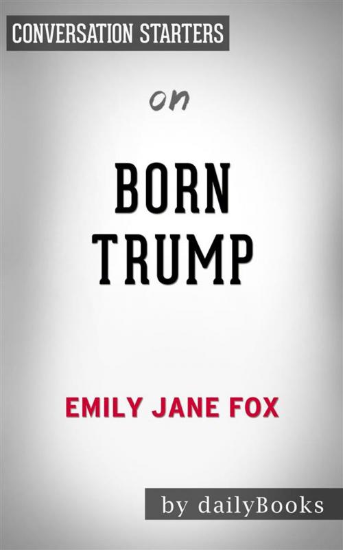 Cover of the book Born Trump: Inside America’s First Family by Emily Jane Fox | Conversation Starters by dailyBooks, Daily Books