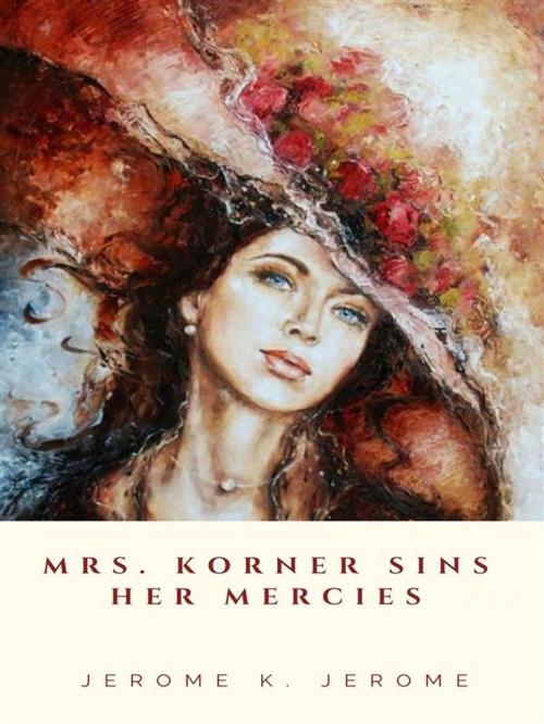 Cover of the book Mrs. Korner Sins Her Mercies by Jerome K. Jerome, JH