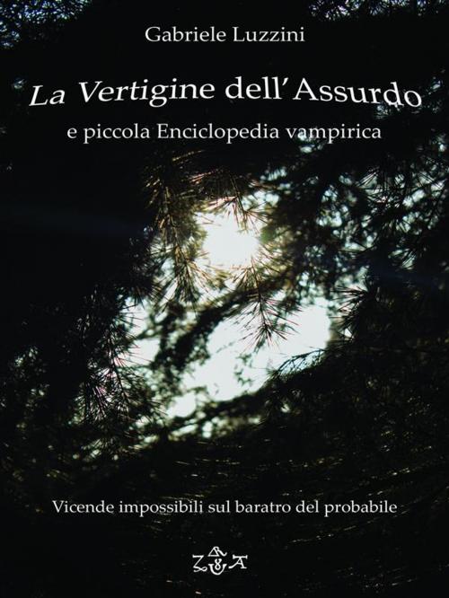 Cover of the book La Vertigine dell'Assurdo e Piccola Enciclopedia Vampirica by Gabriele Luzzini, Publisher s16588