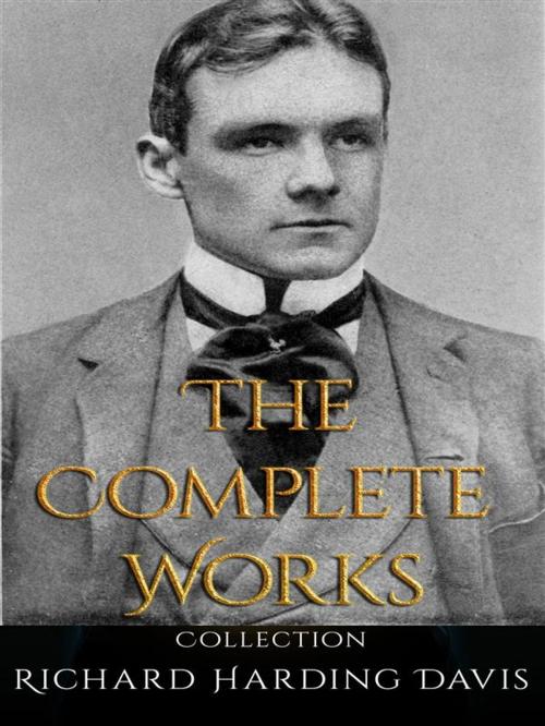 Cover of the book Richard Harding Davis: The Complete Works by Richard Harding Davis, JustinH