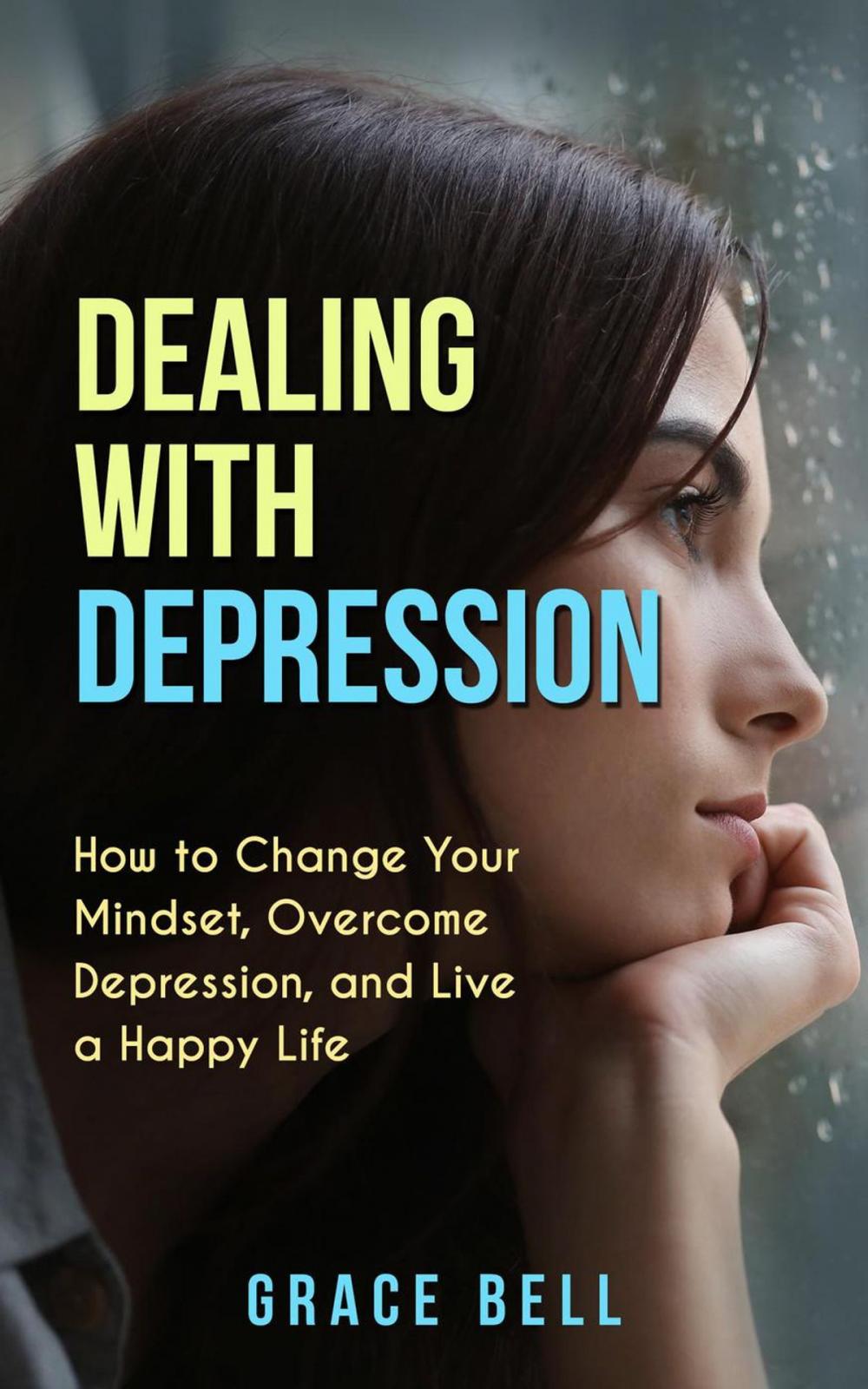 Big bigCover of Dealing with Depression: How to Change Your Mindset, Overcome Depression, and Live a Happy Life