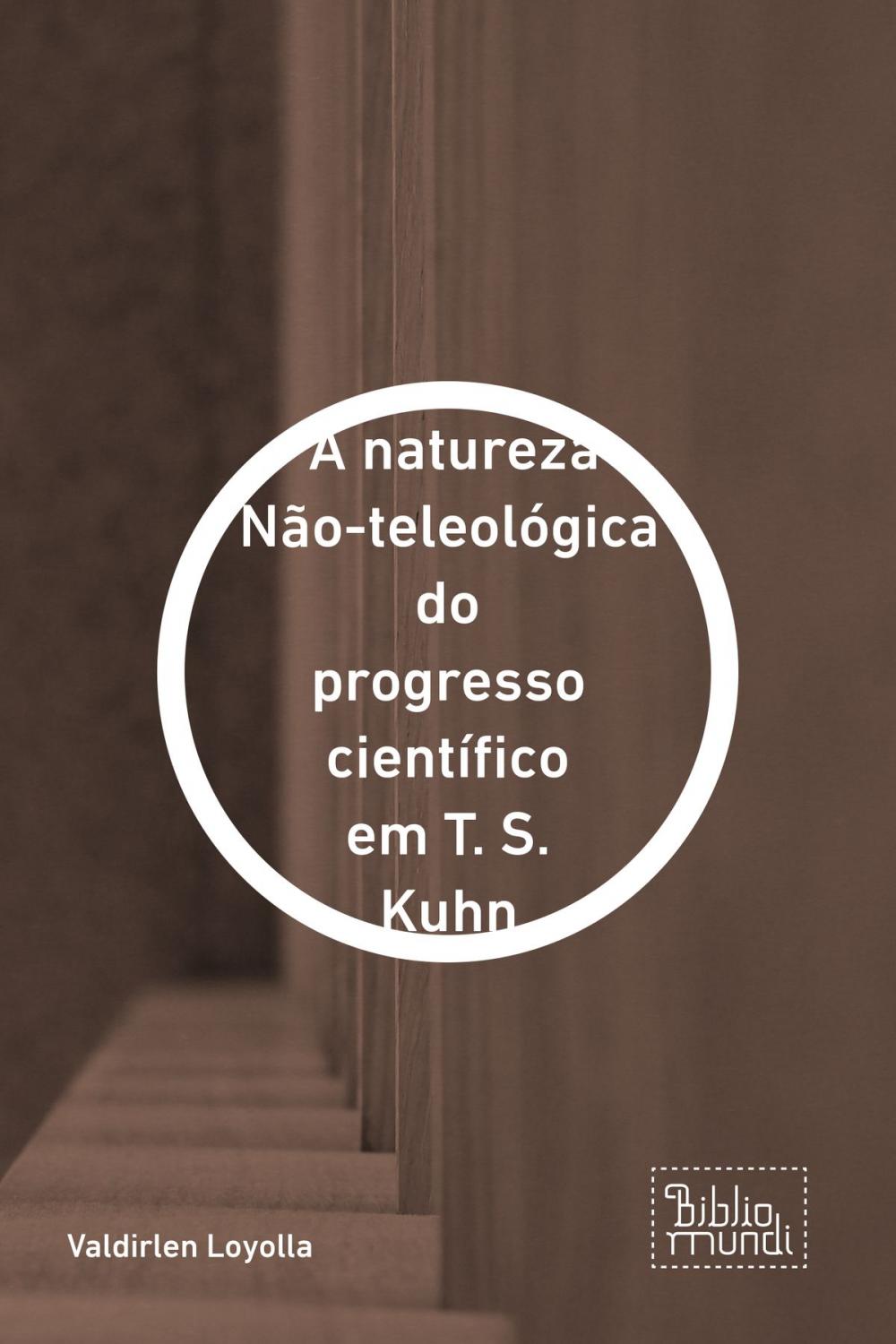 Big bigCover of A natureza Não-teleológica do progresso científico em T. S. Kuhn