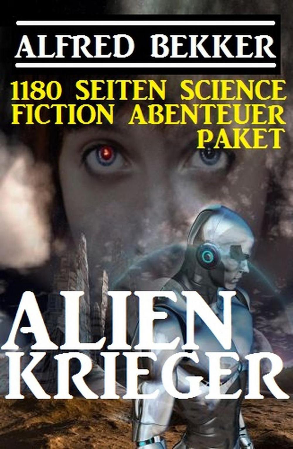 Big bigCover of 1180 Seiten Alfred Bekker Science Fiction Abenteuer Paket: Alienkrieger