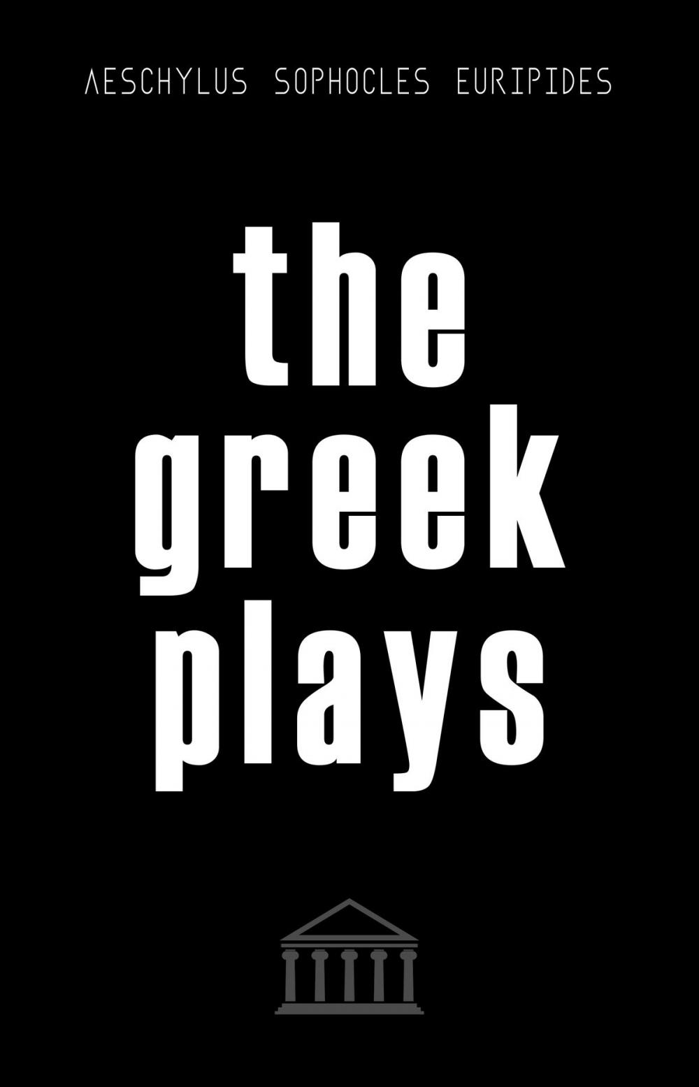 Big bigCover of The Greek Plays: 33 Plays by Aeschylus, Sophocles, and Euripides (Modern Library Classics)