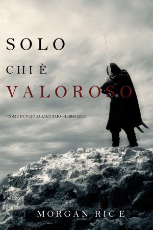 Cover of the book Solo Chi è Valoroso: Come funziona l’acciaio—Libro Due by April Grey