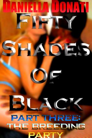 Cover of the book Fifty Shades Of Black: Part Three: The Breeding Party by Marion deSanters