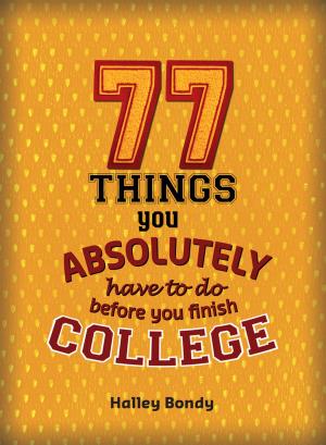 Cover of the book 77 Things You Absolutely Have to Do Before You Finish College by Katie Marsico