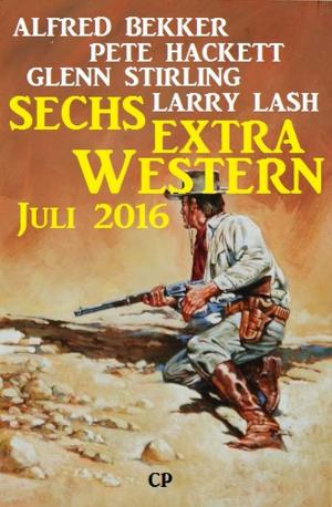 Cover of the book Sechs Extra Western Juli 2016 by Alfred Bekker, Pete Hackett, Glenn Stirling, Ronald M. Hahn