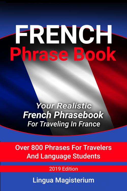 Cover of the book French Phrase Book Your Realistic French Phrasebook For Travelers In France Over 800 Phrases For Travelers And Language Students by Lingua Magisterium, World Language Institute Spain