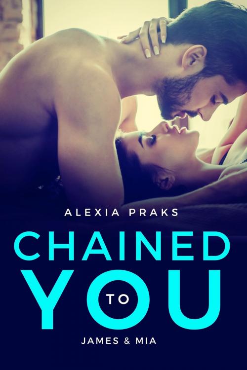 Cover of the book Chained to You by Alexia Praks, Alexia Praks