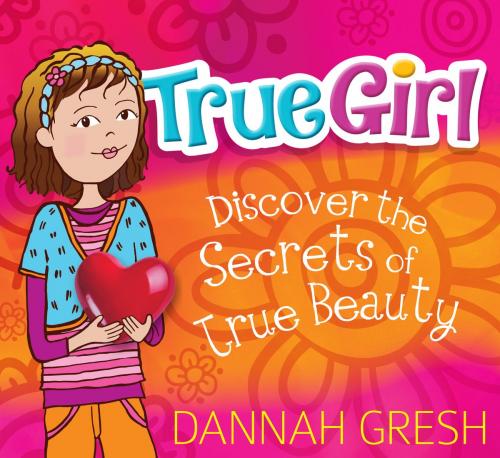 Cover of the book True Girl by Dannah Gresh, Moody Publishers