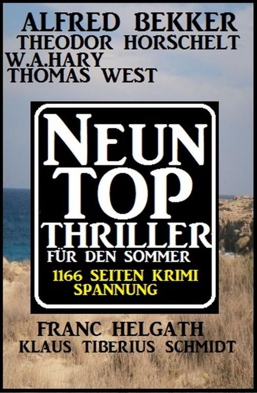 Cover of the book 1166 Seiten Thriller Spannung: Neun Top Thriller für den Sommer by Alfred Bekker, Franc Helgath, Klaus Tiberius Schmidt, Thomas West, Theodor Horschelt, W. A. Hary, Alfred Bekker