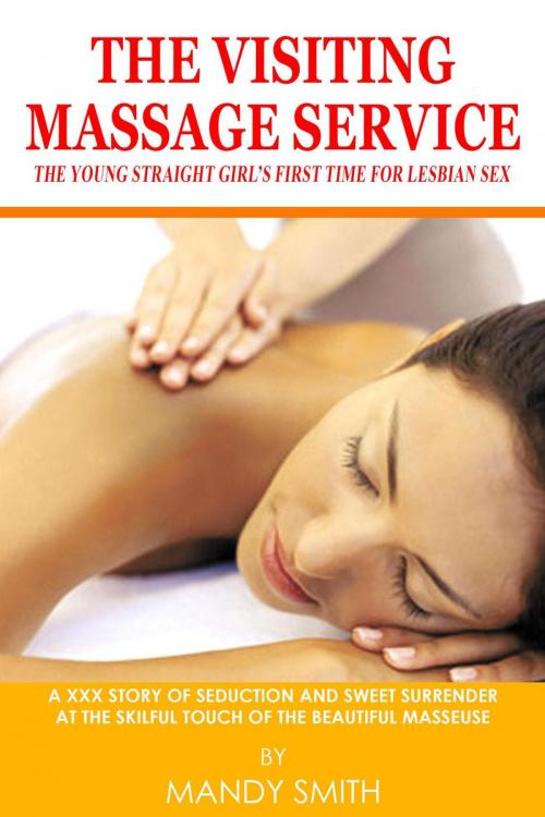 Cover of the book The Visiting Massage Service: The Young Straight Girl’s First Time for Lesbian Sex by Mandy Smith, Mandy Smith