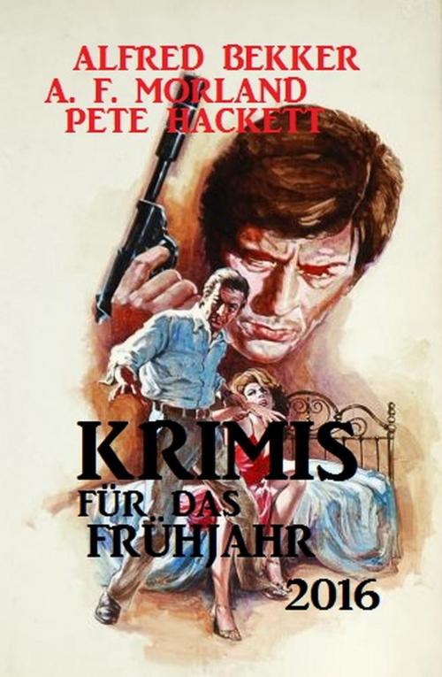 Cover of the book Krimis für das Frühjahr 2016 by Alfred Bekker, A. F. Morland, Pete Hackett, BEKKERpublishing