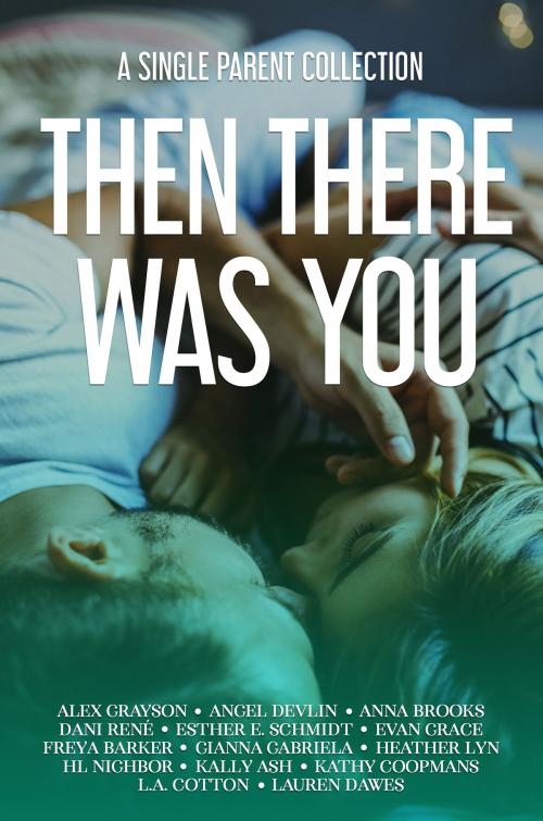 Cover of the book Then There Was You by Alex Grayson, Angel Devlin, Anna Brooks, Dani René, Esther E. Schmidt, Evan Grace, Freya Barker, Gianna Gabriela, Heather Lyn, HL Nighbor, Kally Ash, Kathy Coopmans, L.A. Cotton, Lauren Dawes, Vixen Publishing