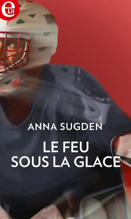 Cover of the book Le feu sous la glace by Anna Sugden, Harlequin