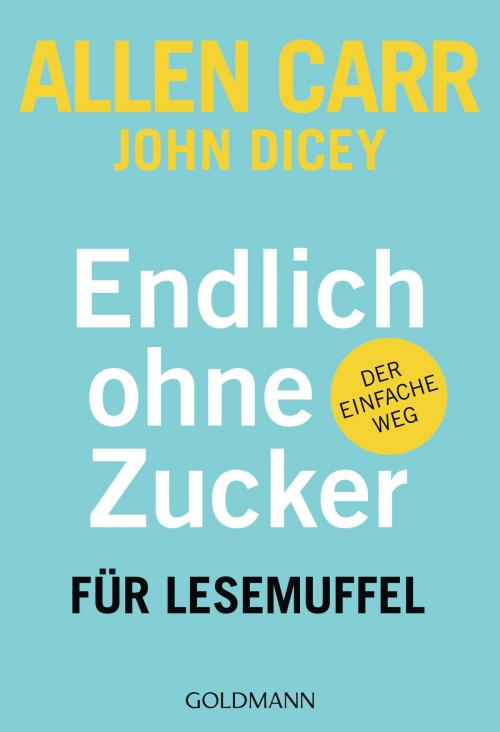 Cover of the book Endlich ohne Zucker! für Lesemuffel by Allen Carr, John Dicey, Goldmann Verlag