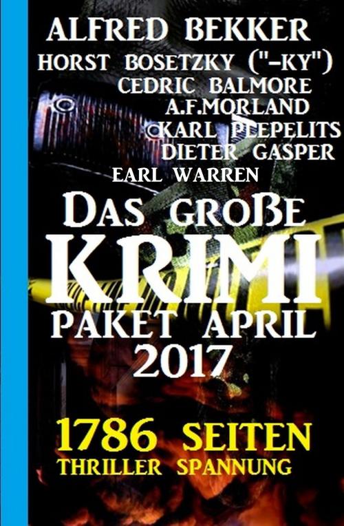 Cover of the book 1786 Seiten Thriller Spannung: Das große Krimi Paket April 2017 by Dieter Gasper, Cedric Balmore, A. F. Morland, Horst Bosetzky, Earl Wa, Alfred Bekker, Karl Plepelits, Uksak E-Books