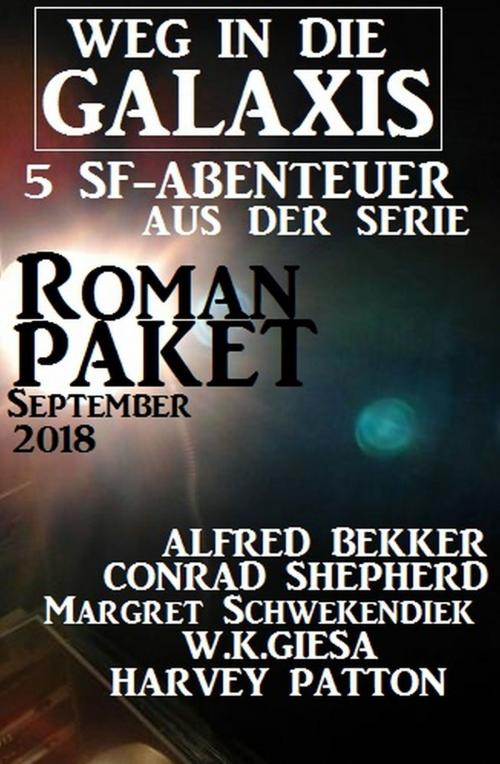 Cover of the book Roman-Paket 5 SF-Abenteuer aus der Serie Weg in die Galaxis September 2018 by Alfred Bekker, Harvey Patton, Conrad Shepherd, Margret Schwekendiek, W. K. Giesa, Uksak E-Books