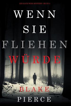 Cover of the book Wenn Sie Fliehen Würde (Ein Kate Wise Mystery--Buch 5) by Emma Lee Bole