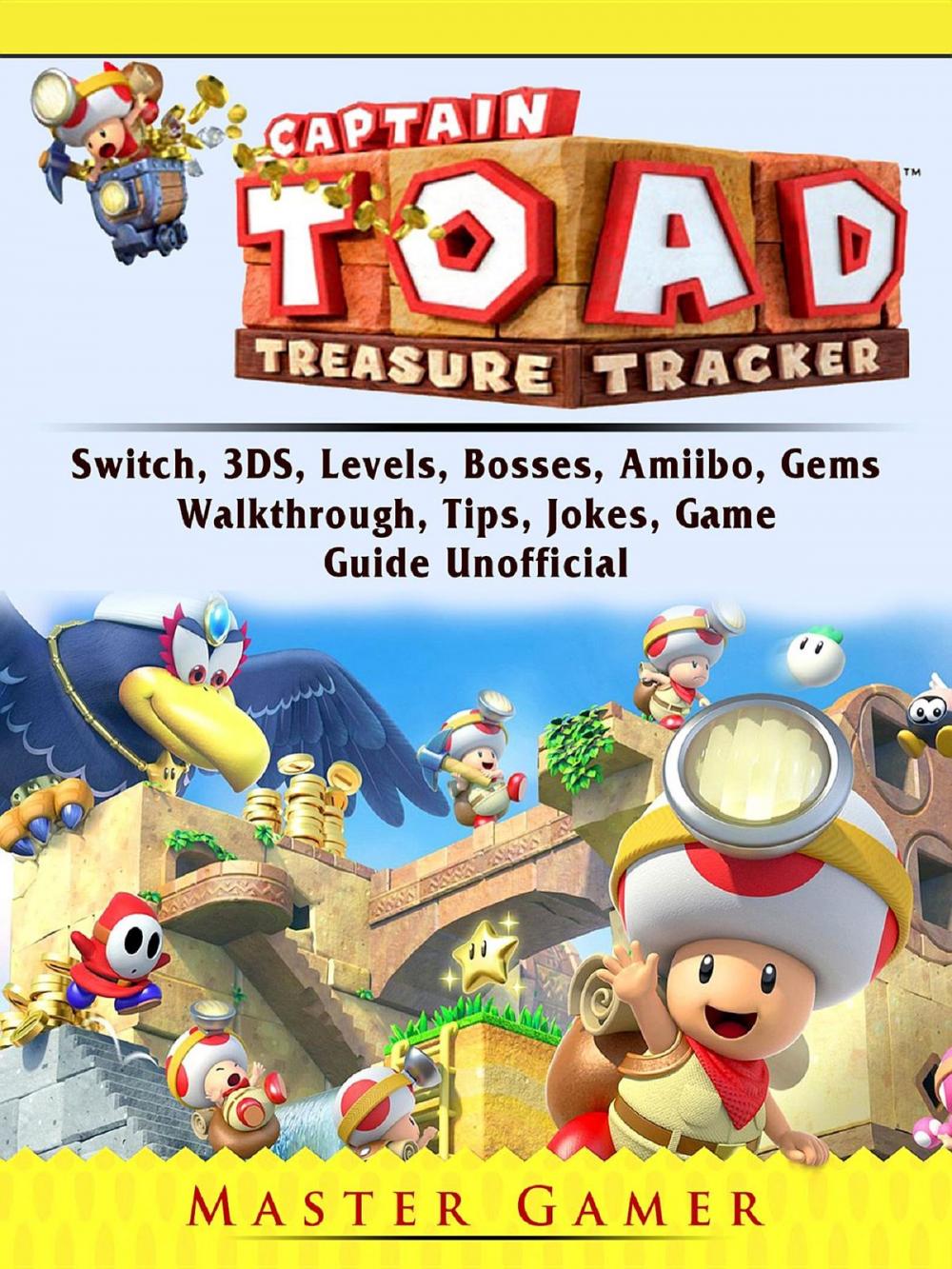 Big bigCover of Captain Toad Treasure Tracker, Switch, 3DS, Levels, Bosses, Amiibo, Gems, Walkthrough, Tips, Jokes, Game Guide Unofficial