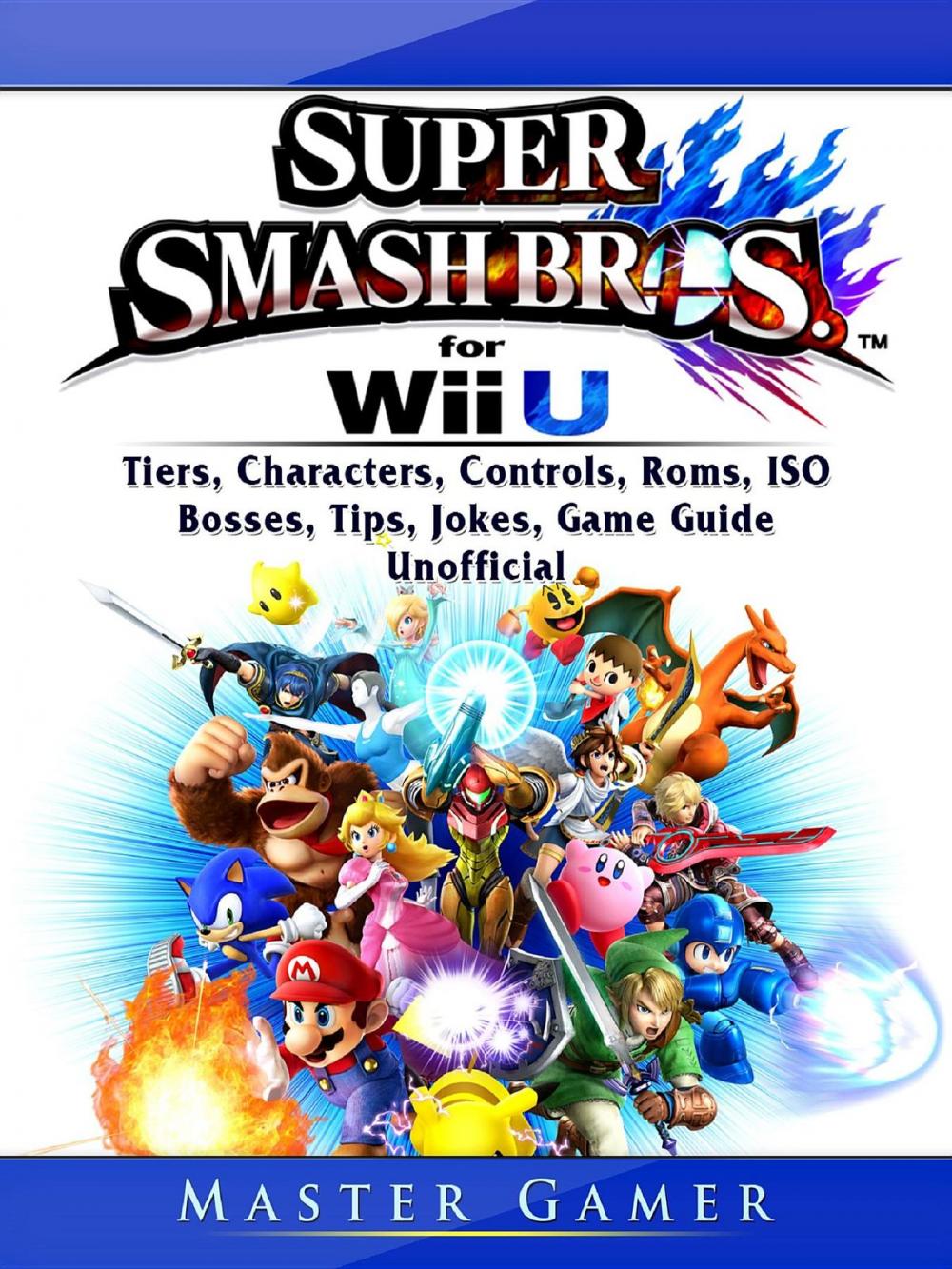 Big bigCover of Super Smash Brothers Wii U, Tiers, Characters, Controls, Roms, ISO, Bosses, Tips, Jokes, Game Guide Unofficial