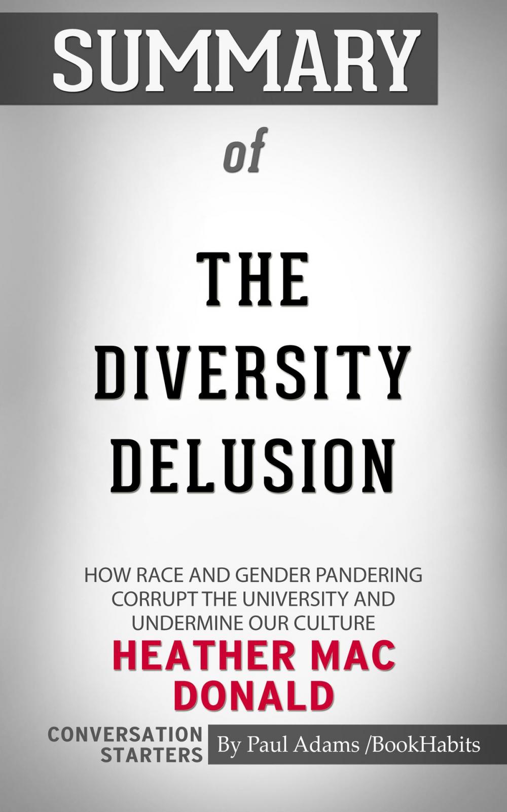 Big bigCover of Summary of The Diversity Delusion: How Race and Gender Pandering Corrupt the University and Undermine Our Culture by Heather Mac Donald | Conversation Starters