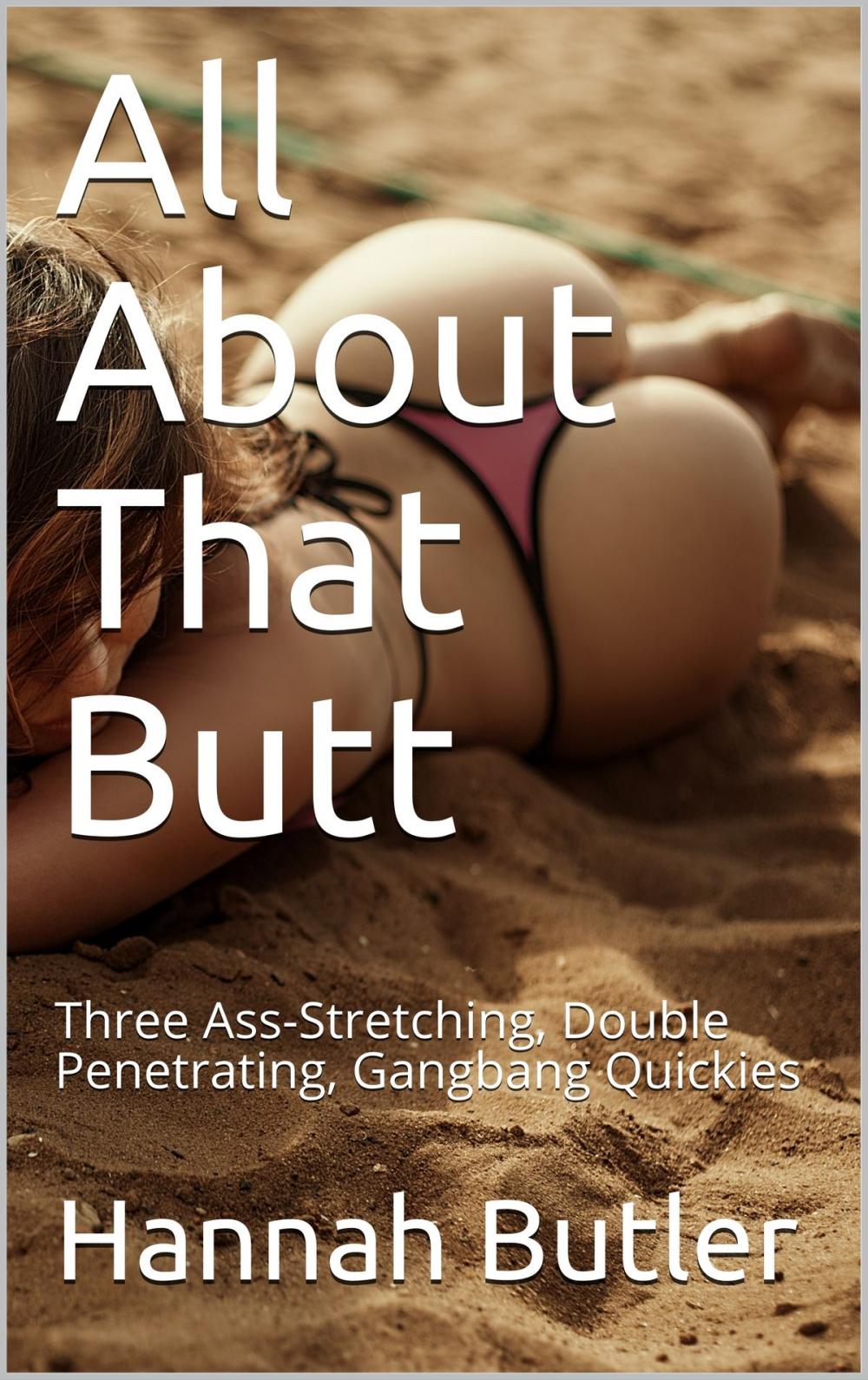 Big bigCover of All About That Butt: Three Ass-Stretching, Double Penetrating, Gangbang Quickies