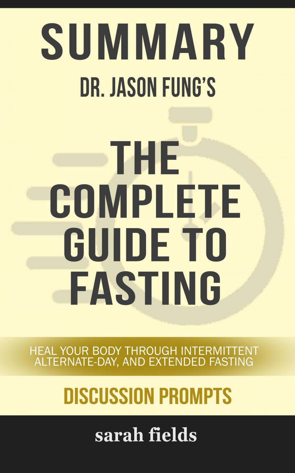 Big bigCover of Summary of The Complete Guide to Fasting: Heal Your Body Through Intermittent, Alternate-Day, and Extended Fasting by Dr. Jason Fung (Discussion Prompts)