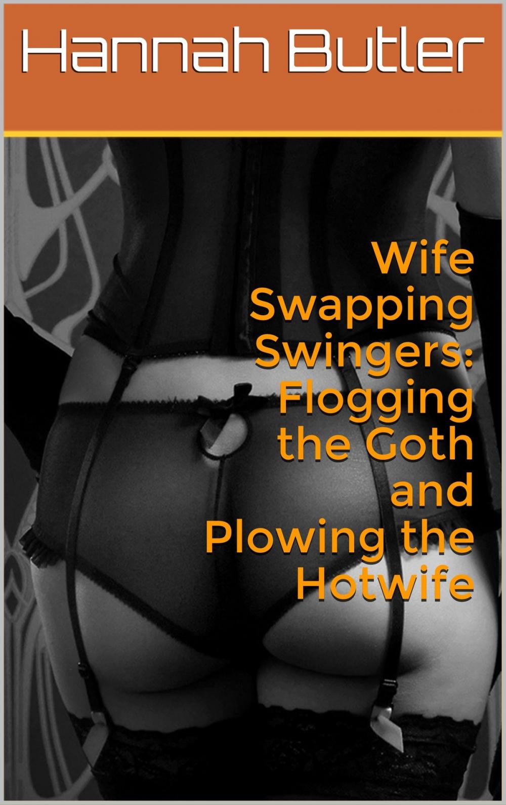 Big bigCover of Wife Swapping Swingers: Flogging the Goth and Plowing the Hotwife