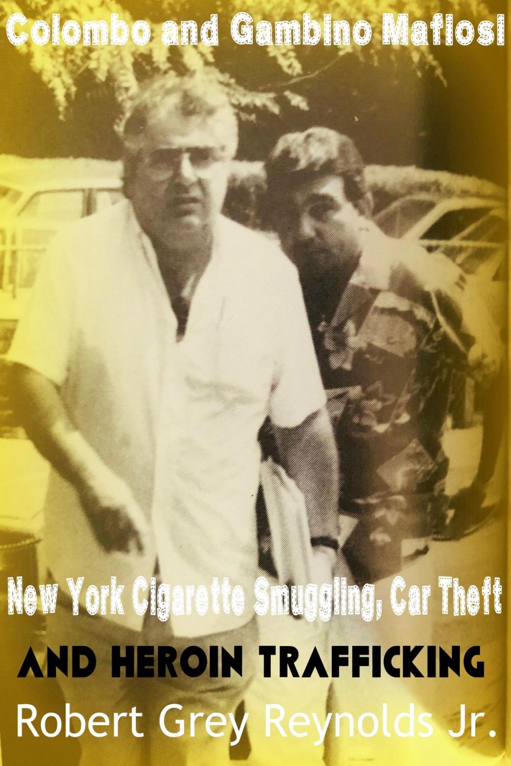 Big bigCover of Colombo and Gambino Mafiosi New York Cigarette Smuggling, Car Theft and Heroin Trafficking