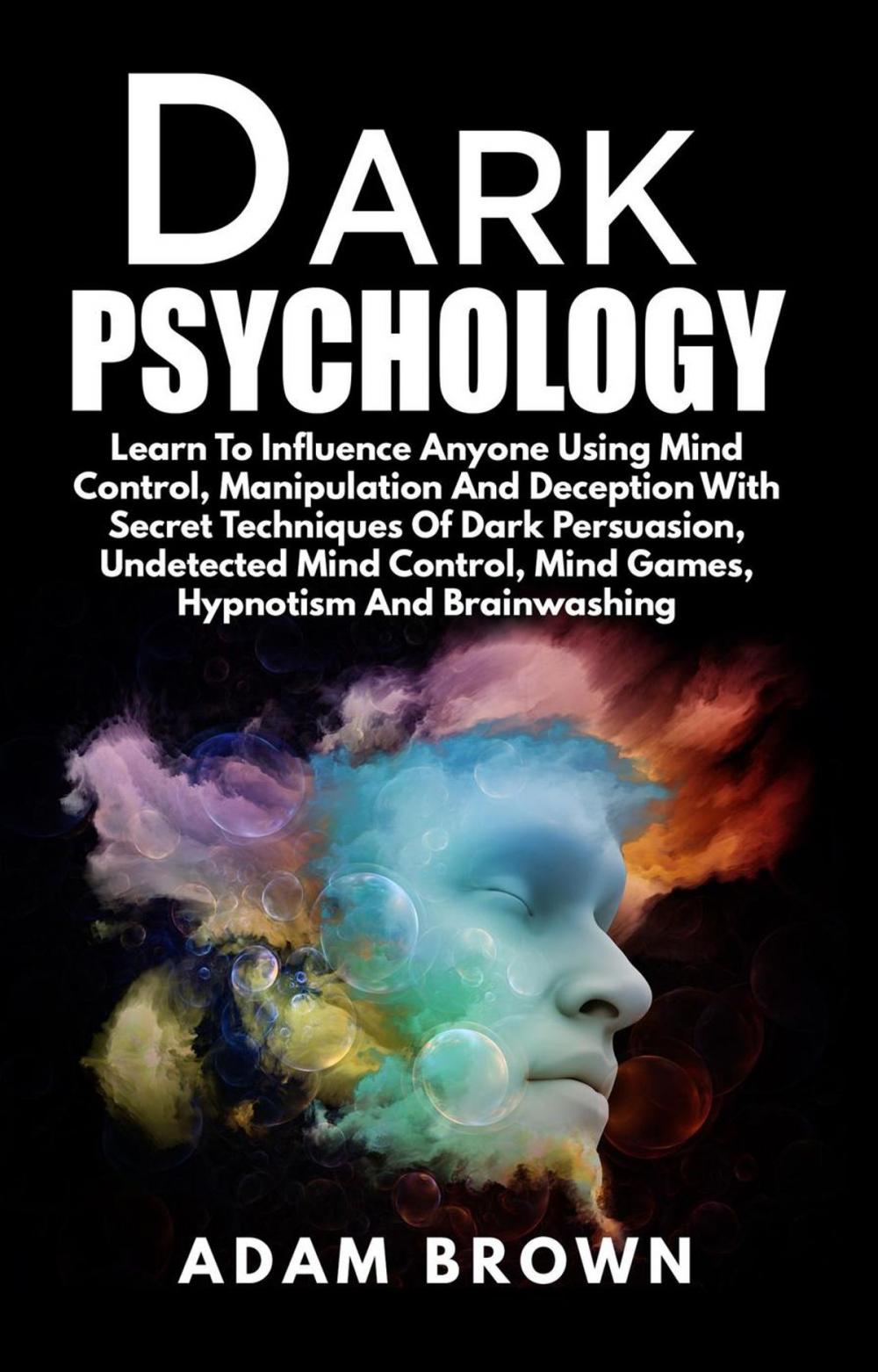 Big bigCover of Dark Psychology: Learn To Influence Anyone Using Mind Control, Manipulation And Deception With Secret Techniques Of Dark Persuasion, Undetected Mind Control, Mind Games, Hypnotism And Brainwashing