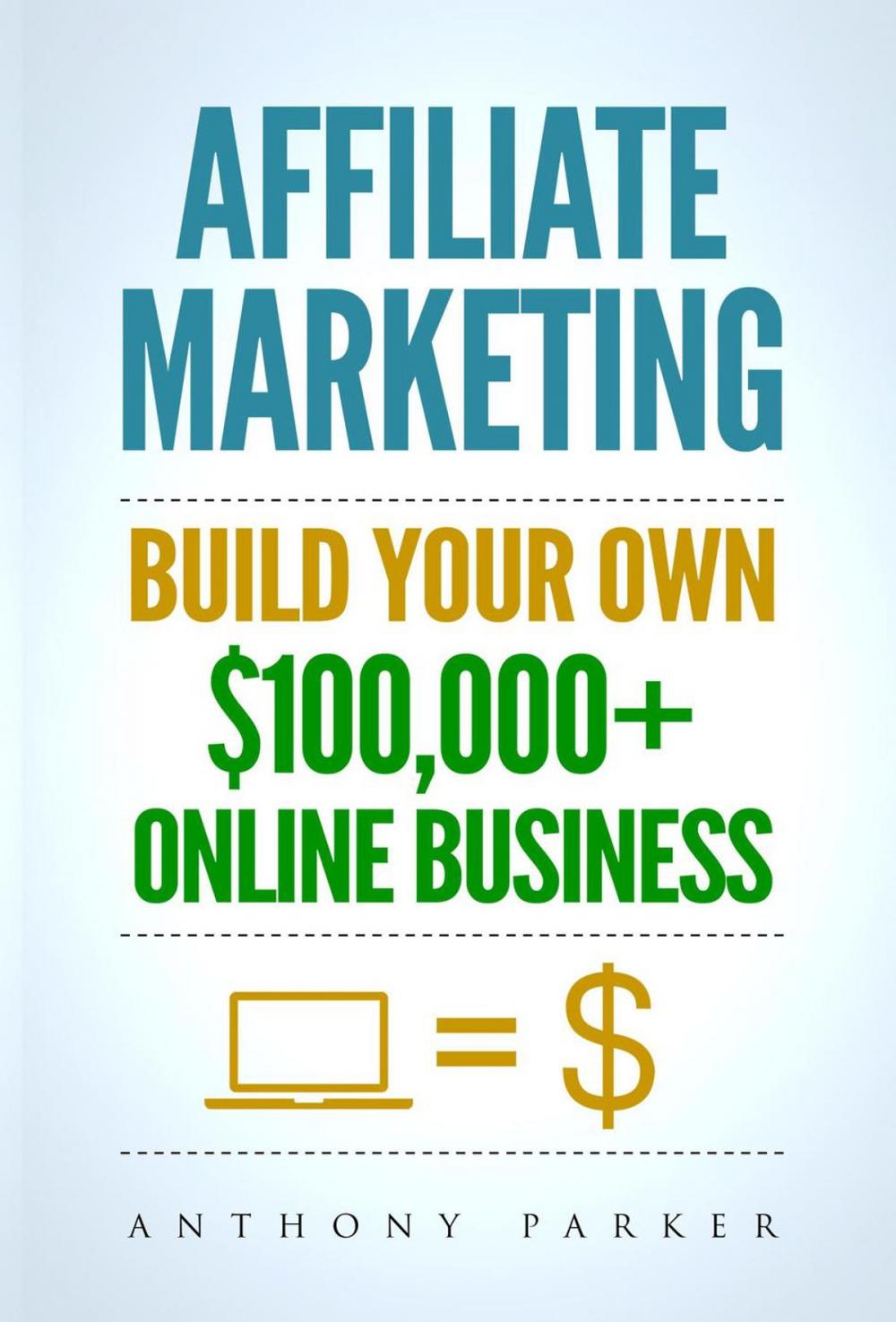 Big bigCover of Affiliate Marketing: Build Your Own $100,000+ Online Business