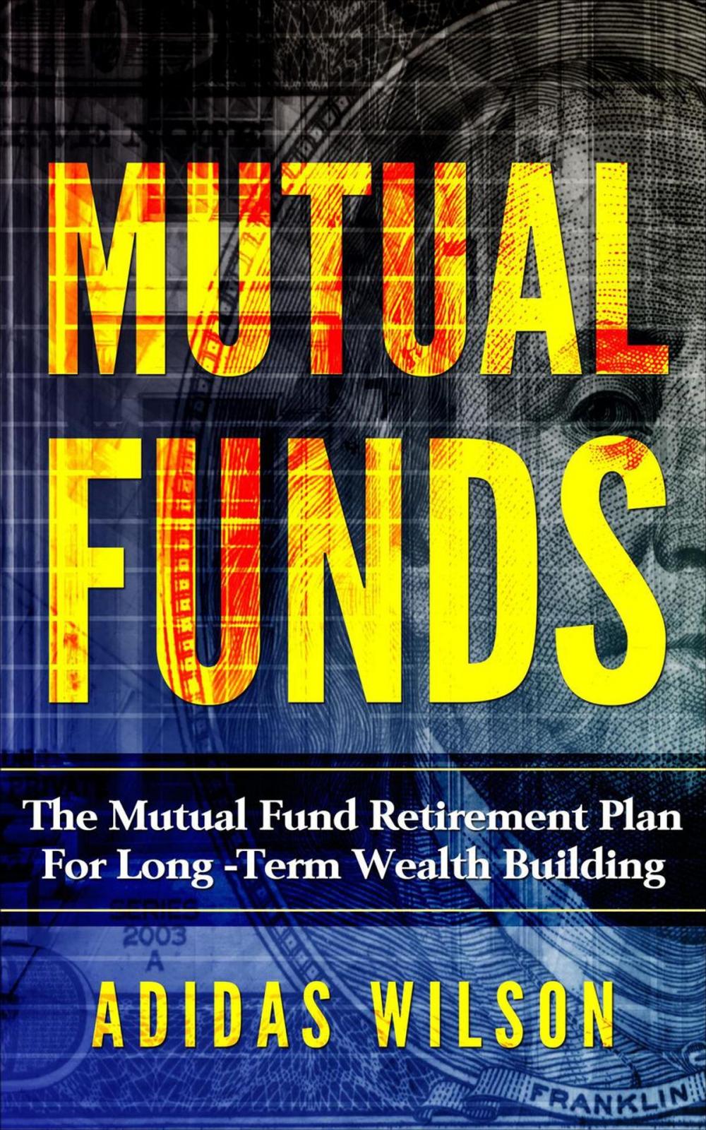 Big bigCover of Mutual Funds - The Mutual Fund Retirement Plan For Long - Term Wealth Building