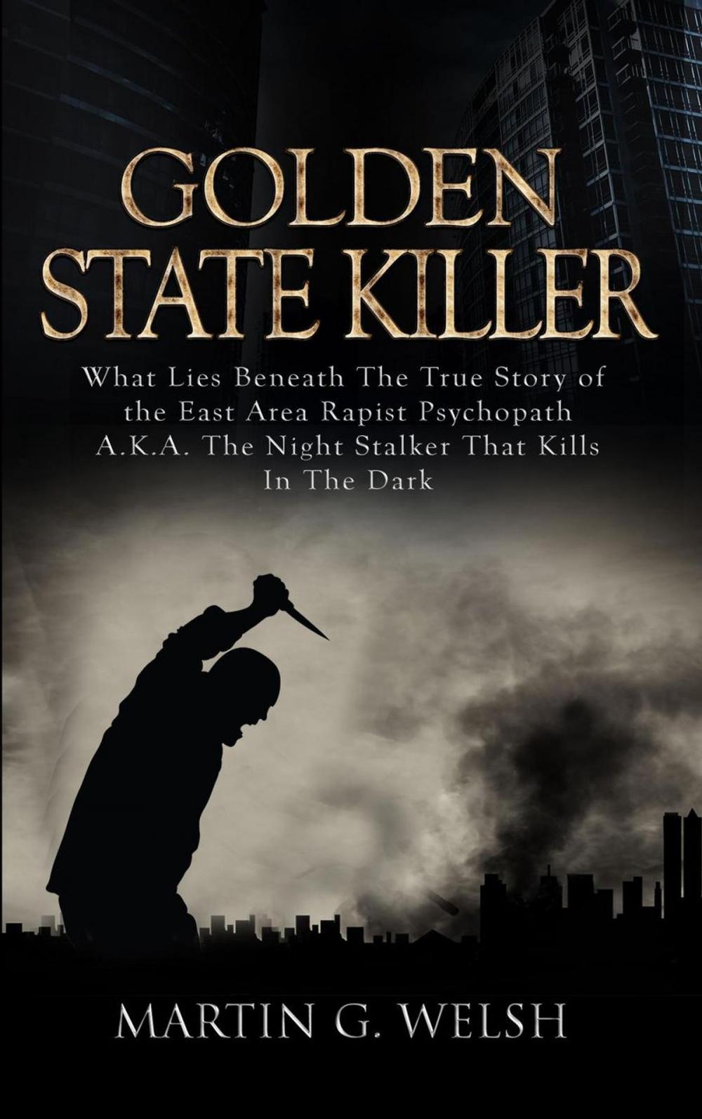 Big bigCover of Golden State Killer Book: What Lies Beneath the True Story of the East Area Rapist Psychopath A.K.A. the Night Stalker That Kills in the Dark