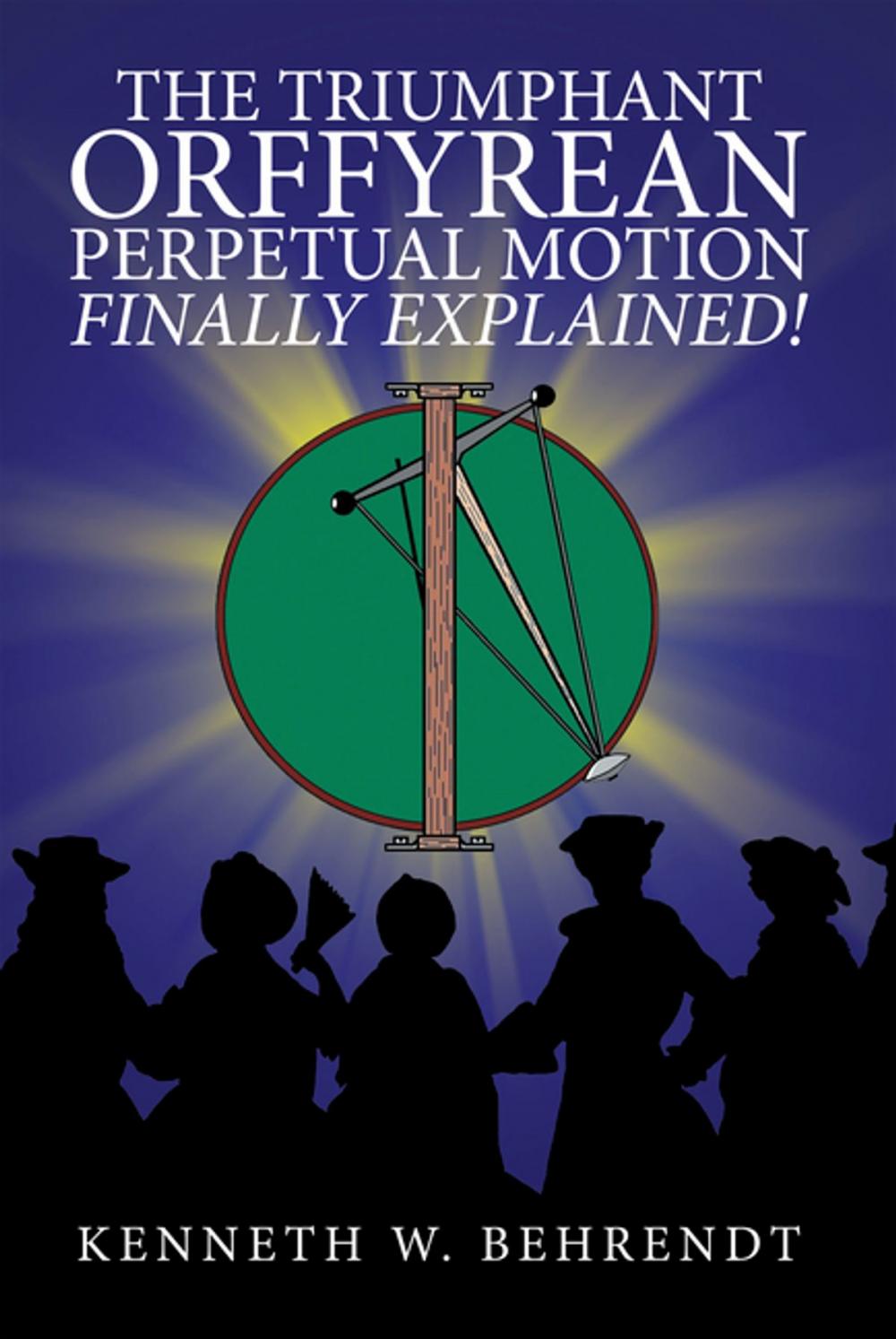 Big bigCover of The Triumphant Orffyrean Perpetual Motion Finally Explained!