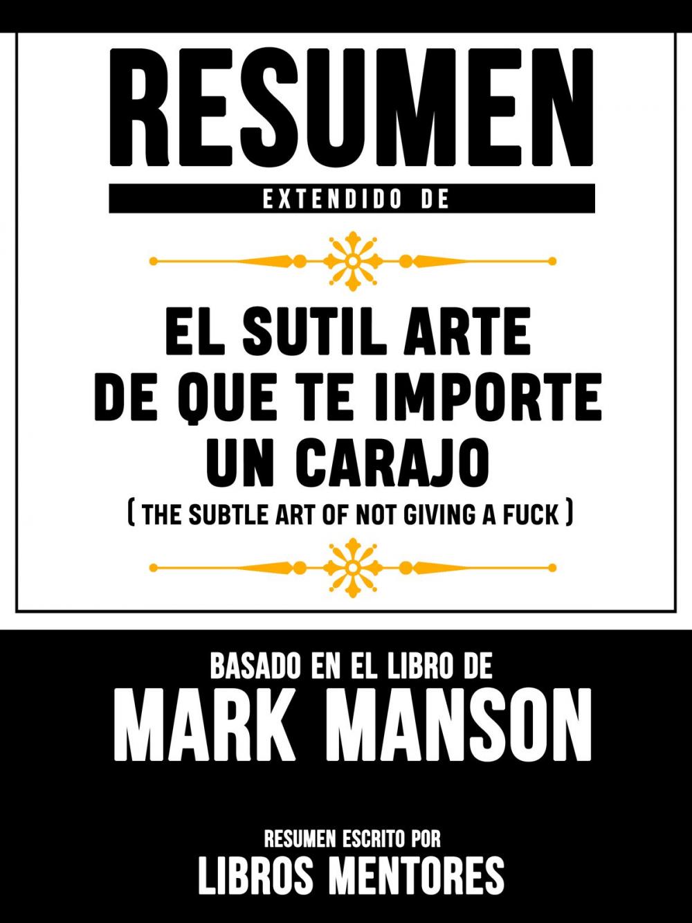 Big bigCover of Resumen Extendido De El Sutil Arte De Que Te Importe Un Carajo (The Subtle Art Of Not Giving A Fuck) – Basado En El Libro De Mark Manson