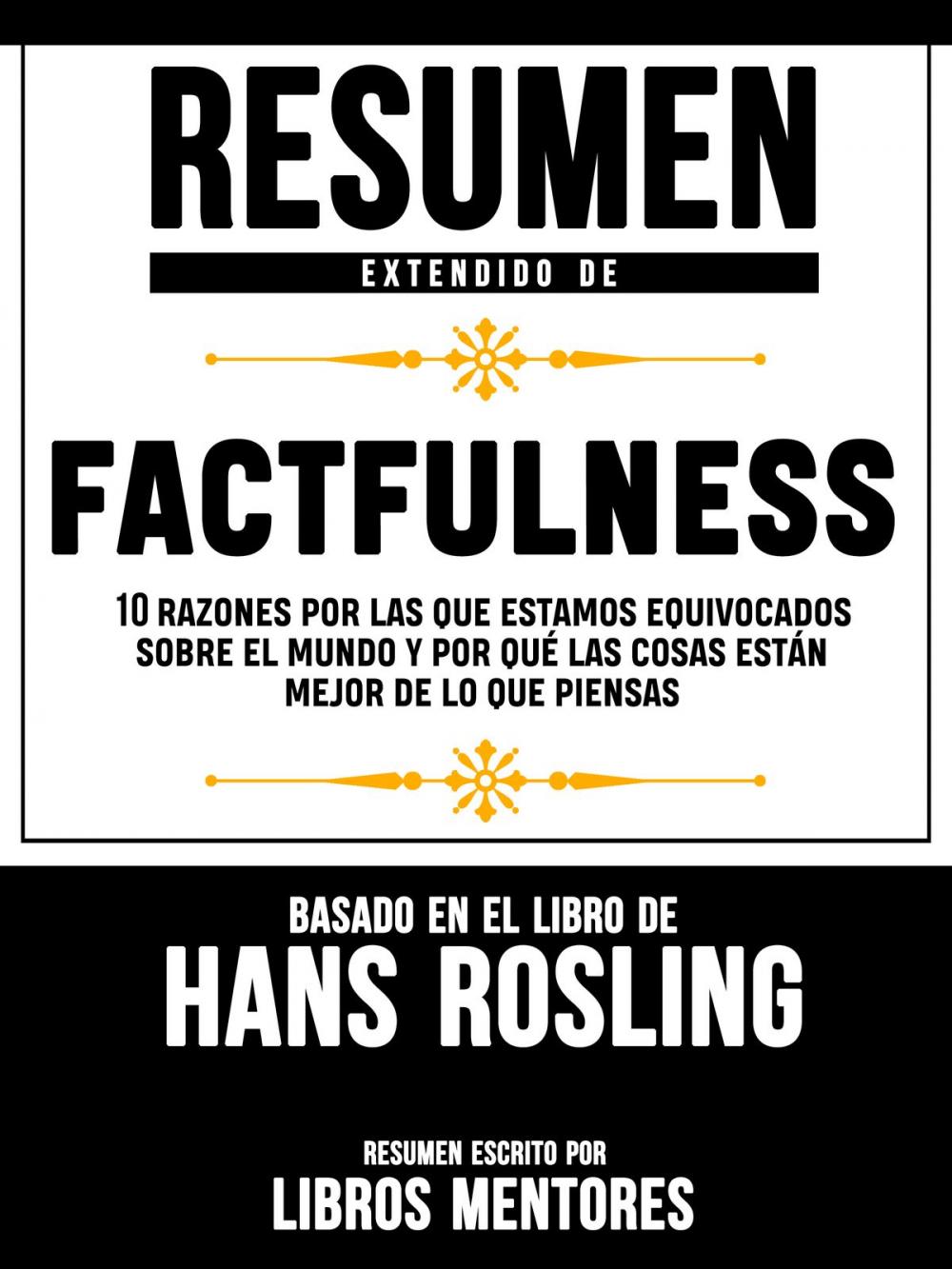 Big bigCover of Resumen Extendido De Factfulness: 10 Razones Por Las Que Estamos Equivocados Sobre El Mundo Y Por Qué Las Cosas Están Mejor De Lo Que Piensas – Basado En El Libro De Hans Rosling