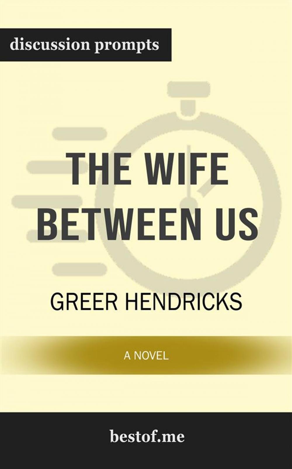 Big bigCover of Summary: "The Wife Between Us: A Novel" by Greer Hendricks - Discussion Prompts