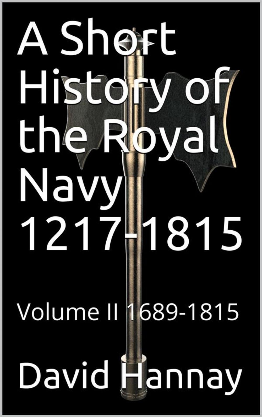 Big bigCover of A Short History of the Royal Navy 1217-1815 / Volume II 1689-1815