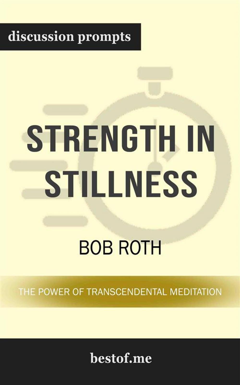 Big bigCover of Summary: "Strength in Stillness: The Power of Transcendental Meditation" by Bob Roth | Discussion Prompts