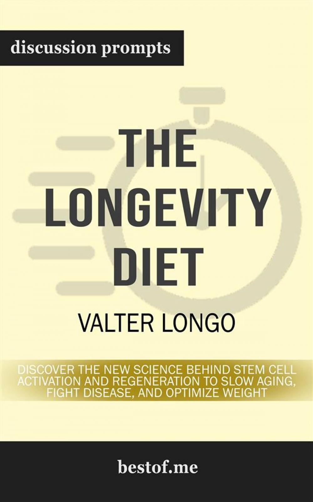 Big bigCover of Summary: "The Longevity Diet: Discover the New Science Behind Stem Cell Activation and Regeneration to Slow Aging, Fight Disease, and Optimize Weight" by Valter Longo | Discussion Prompts