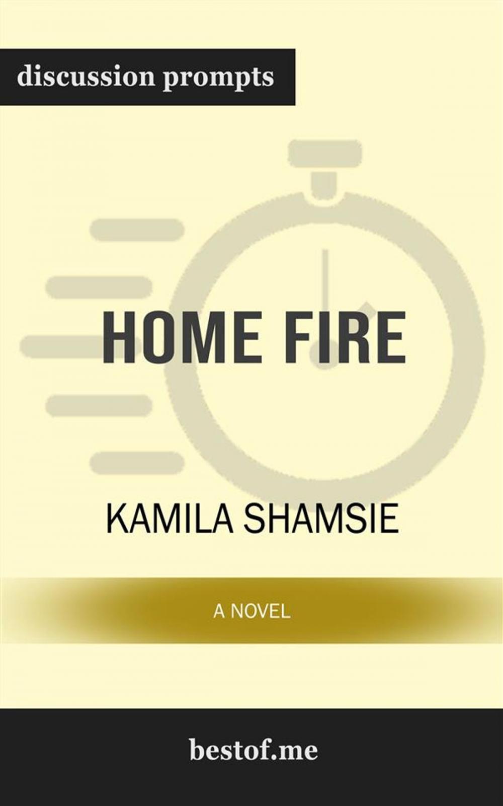 Big bigCover of Summary: "Home Fire: A Novel" by Kamila Shamsie | Discussion Prompts