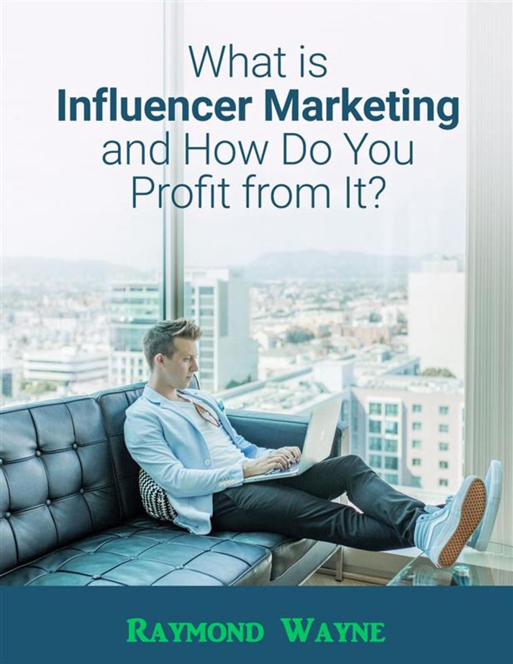 Big bigCover of What Is Influencer Marketing and How Do You Profit from It?