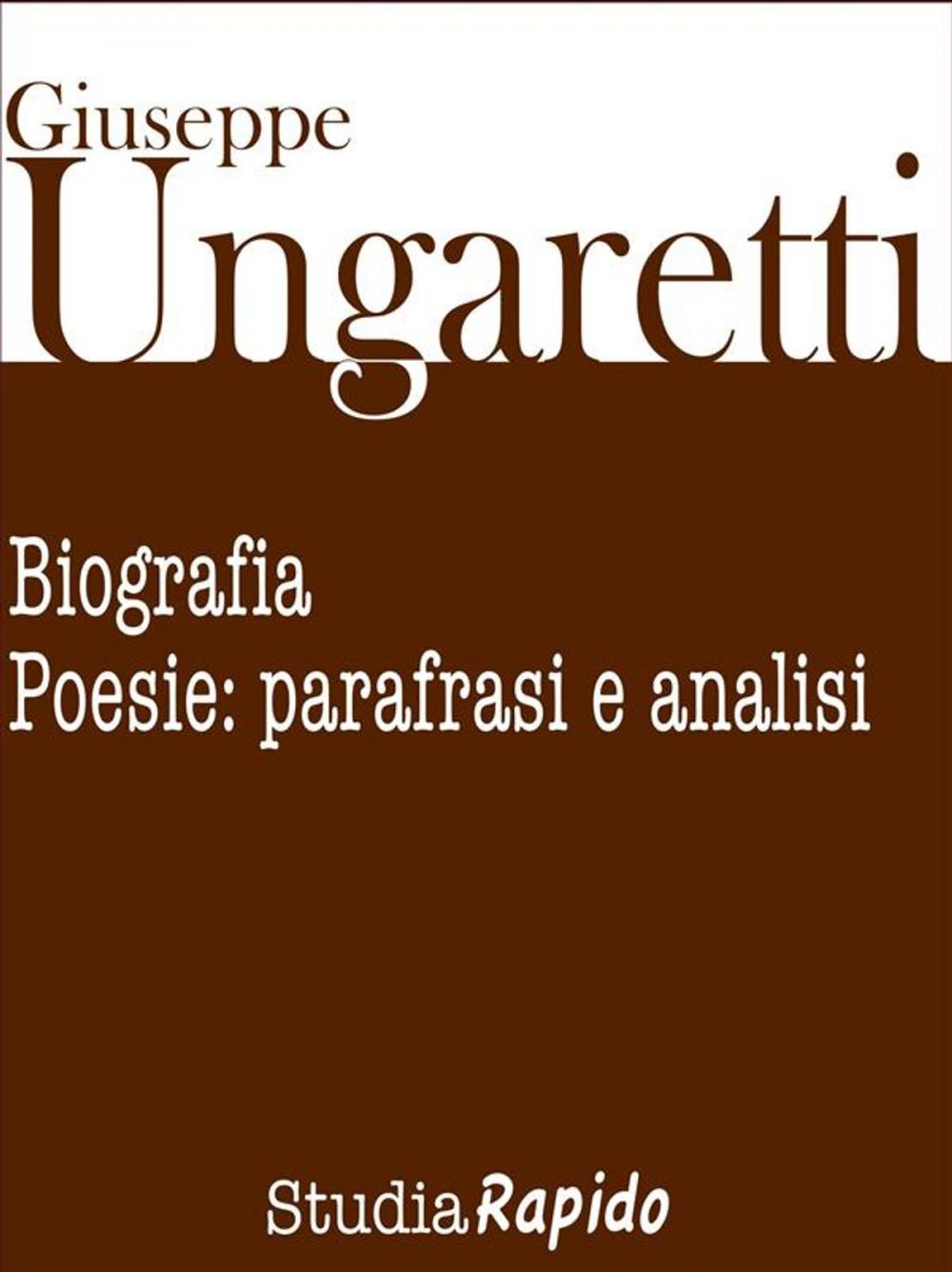 Big bigCover of Giuseppe Ungaretti. Biografia e poesie: parafrasi e analisi