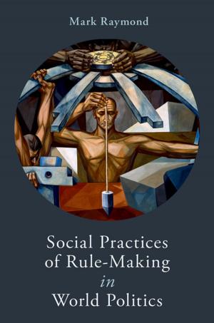 Cover of the book Social Practices of Rule-Making in World Politics by Martin W. Sandler