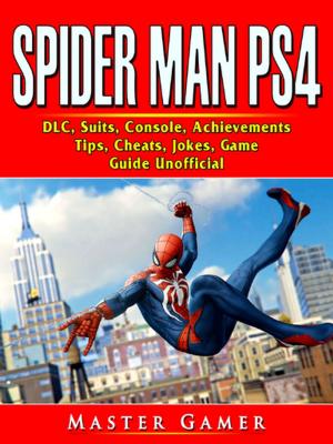 Cover of the book Spider Man PS4, DLC, Suits, Console, Achievements, Tips, Cheats, Jokes, Game Guide Unofficial by Leet Player