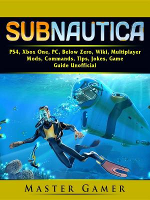 Cover of the book Subnautica, PS4, Xbox One, PC, Below Zero, Wiki, Multiplayer, Mods, Commands, Tips, Jokes, Game Guide Unofficial by HSE